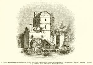 Ein Turm, der früher auf der Brücke in Oxford stand, traditionell bekannt als Roger Bacons Studierzimmer--Das Bacons Herrenhaus, auf das Johnson in seinem Vanity of Human Wishes anspielt von English School