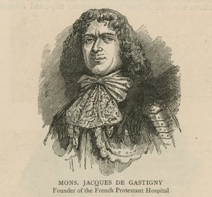 Die Hugenotten in England: Monsieur Jacques de Gastigny, Gründer des französischen protestantischen Krankenhauses von English School