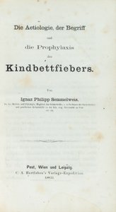 Die Ätiologie, der Begriff und die Prophylaxe des Kindbettfiebers, von Ignaz Philipp Semmelweis (1818-65) von German School