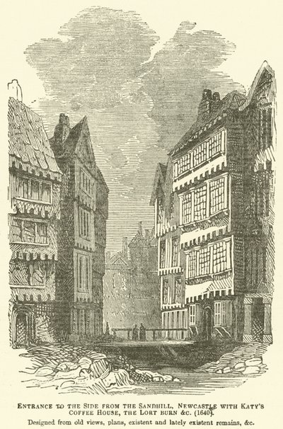 Eingang zur Seite vom Sandhill, Newcastle mit Katys Coffee House, dem Lort Burn usw., 1640, entworfen nach alten Ansichten, Plänen, vorhandenen und kürzlich vorhandenen Überresten usw. von English School
