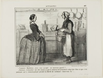 „- Madeleine, wie konntest du jemals ein Stück Fleisch wie dieses annehmen? - Madame, der Metzger sagte mir, dass der Fleischhandel frei sein wird, daher nahm er sich die Freiheit, mir dieses Stück zu geben,“ Tafel 463 aus Actualités von Honoré Victorin Daumier
