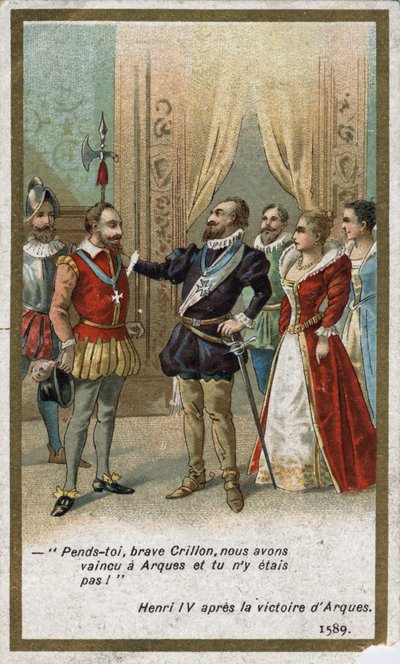 Henri IV, nach dem Sieg von Arques im Jahr 1589, sagte in ironischem Ton zu Louis de Crillon (brillanter Krieger der Zeit): 