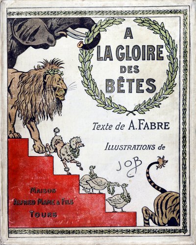 Buchcover „A la gloire des betes“ von A. Fabre, Zeichnungen von Jacques Marie Gaston Onfray de Breville dit JOB von pseudonym for Onfray de Breville Jacques Job